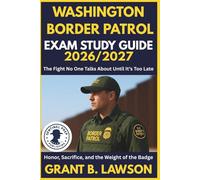 WASHINGTON BORDER PATROL EXAM STUDY GUIDE 2026/2027: The Fight No One Talks About Until It’s Too Late Honor, Sacrifice, and the Weight of the Badge
