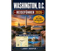WASHINGTON, D.C. REISEFÜHRER 2026 (VOLLFARBIG): Denkmäler, Smithsonian-Museen, Geheimtipps, regionale Küche, Kirschblüte, U-Bahn-Tipps, historische Viertel und einfache Reiserouten für jeden Besucher