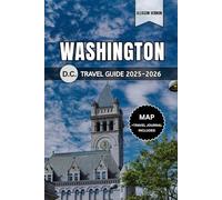 WASHINGTON D.C. TRAVEL GUIDE 2025-2026: Your Complete Companion to Exploring the Nation’s Capital: Maps, History, Culture, Top Attractions, Food, and Hidden Gems