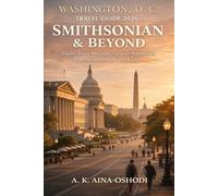 WASHINGTON, D.C. TRAVEL GUIDE 2026: SMITHSONIAN & BEYOND: Explore Iconic Museums, National Monuments, Hidden Gems & Smart Travel Tips