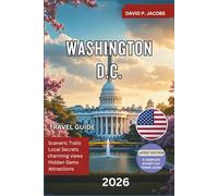 Washington D.C. Travel Guide 2026: The Ultimate Trip Planner with National Monuments, Smithsonian Museums, Capitol Hill, Hidden Gems, Historic Landmarks, Local Food Spots and Insider Travel Tips