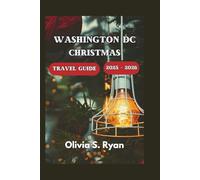 WASHINGTON DC CHRISTMAS TRAVEL GUIDE 2025 - 2026: Discover the Best Holiday Attractions, Iconic Events, and Hidden Gems