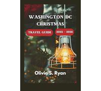 WASHINGTON DC CHRISTMAS TRAVEL GUIDE 2025 - 2026: Discover the Best Holiday Attractions, Iconic Events, and Hidden Gems
