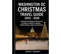 Washington DC Christmas Travel guide 2025 - 2026: Experience the Magic of Christmas in the Nation’s Capital: Ice Skating, Holiday Markets, Lights, and Family Fun