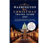 Washington DC Christmas Travel Guide 2025 (FULL-COLOR): A Festive Guide to Holiday Magic, Local Favorites & Unforgettable Winter Adventures in the Nation’s Capital (INCLUDING DETAILED MAPS)