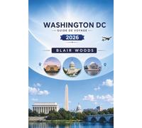 WASHINGTON DC GUIDE DE VOYAGE 2026: Découvrez des monuments, des musées Smithsonian, des guides de quartier, des itinéraires, des conseils de ... des voyages pour les visiteurs débutants