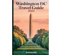 WASHINGTON DC TRAVEL GUIDE 2025: Your Essential Guide to Monuments, Museums, Neighborhoods, and Beyond
