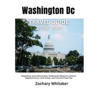Washington Dc Travel Guide 2026-2027: Experience Iconic Monuments, Smithsonian Museums, Historic Neighborhoods, Local Dining, and Practical Travel Tips