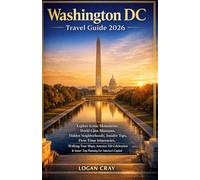 Washington DC Travel Guide 2026: Explore Iconic Monuments, World-Class Museums, Hidden Neighborhoods, Insider Tips, First-Time Itineraries, Walking ... & Smart Trip Planning for America's Capital