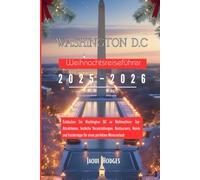 Washington DC Weihnachtsreiseführer 2025-2026: Entdecken Sie Washington DC zur Weihnachtszeit: Top-Attraktionen, festliche Veranstaltungen, ... für einen perfekten Winterurlaub