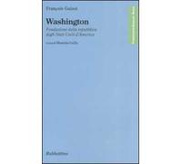 Washington. Fondazione della repubblica degli Stati Uniti d'America