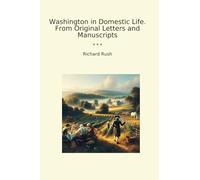 Washington in Domestic Life. From Original Letters and Manuscripts
