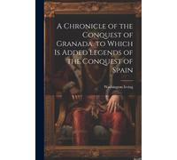 Washington Irvi A Chronicle of the Conquest of Granada. to Which Is (Tascabile)