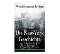 Washington Irvi Die New-York Geschichte: Von Anbeginn Der Welt Bis Z (Tascabile)