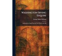 Washington Irving Esquire: Ambassador at Large From the New World to the Old