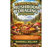 Washington Mushroom Foraging for Beginners: The Complete Guide to Identifying Edible & Poisonous Mushrooms, Seasonal Tips & Safe Harvesting