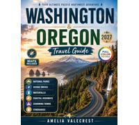 WASHINGTON & OREGON TRAVEL GUIDE: Your Pacific Northwest Journey Through Coastal Highways, National Parks, Scenic Road Trips, Mountain Towns, Wine Regions, Waterfalls, and Outdoor Adventures