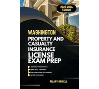 WASHINGTON PROPERTY AND CASULTY LICIENCE EXAM PREP MANUAL: Comprehensive, Clear Explanations, Practice Exams, and Washington Laws for Future Insurance Professionals