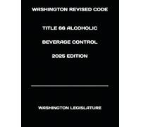 WASHINGTON REVISED CODE TITLE 66 ALCOHOLIC BEVERAGE CONTROL 2025 EDITION