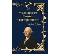 Washington’s Masonic Correspondence: Authentic Letters Revealing George Washington’s Masonic Life and Principles