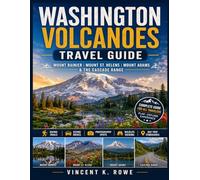 Washington Volcanoes Travel Guide: Mount Rainier, Mount St. Helens, Mount Adams & the Cascade Range Hiking Trails, Scenic Drives, Photography Spots, Wildlife Viewing and Day-Trip Itineraries