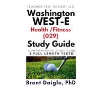 Washington WEST-E Health/Fitness (029) Certification Exam Study Guide: 3 Full-Length Practice Tests and Comprehensive Exam Preparation for the Washington State Health/Fitness Certification Exam