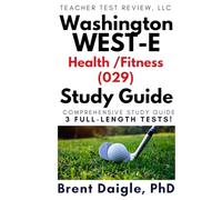 Washington WEST-E Health/Fitness (029) Certification Exam Study Guide: 3 Full-Length Practice Tests and Comprehensive Exam Preparation for the Washington State Health/Fitness Certification Exam