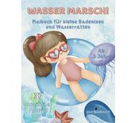 WASSER MARSCH!: Malbuch für kleine Badenixen und Wasserratten