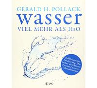 Wasser - viel mehr als H2O: Bahnbrechende Entdeckung: Das bisher unbekannte Potenzial unseres Lebenselements
