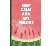 Wassermelone Buch für Notizen: Notizbuch mit Melonen lustiger Spruch KEEP CALM AND EAT MELONS A5 Notizheft Melone als Tagebuch und Schreibheft liniert Geschenk für Obst Liebhaber von Sommerfrüchte