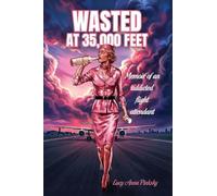 Wasted at 35,000 Feet: Memoir of an addicted flight attendant