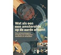 Wat als een asteroïde op de aarde afkomt: Hoe wetenschappers dreiging van inslag herkennen en afwenden