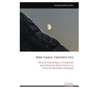 Wata Yupana: Calendario Inka: Rescate Arqueológico y Propuesta para Discusión Actual frente a la Crisis de Identidad e Ideología