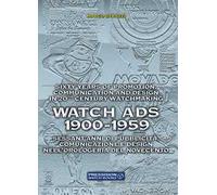 Watch Ads 1900-1959. Sessant'anni di pubblicità, comunicazione e design nell'orologeria del Novecento-Sixty years of promotion, communication and design in 20th Century watchmaking. Ediz. bilingue