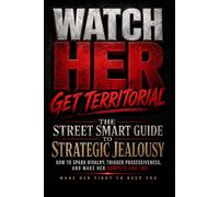 Watch Her Get Territorial: The Street Smart Guide to Strategic Jealousy