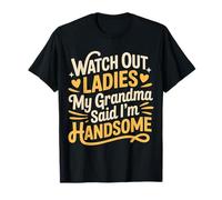 Watch out Ladies My Grandma Said I'm Handsome |- Maglietta