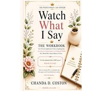 Watch What I Say: The Workbook: Your Personal Application Manual to Speaking Life, Activating Your Covenant, and Building the World Your Words Were Always Meant to Create