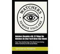 Watchers Chronicle #38: 22 Things the Watchers Do (That You’ll Never Hear About): How They Quietly Keep This World from Ending While Humanity Scrolls Social Media