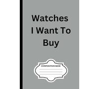 Watches I want to buy Notebook: 100 pages lined Composition Notebook