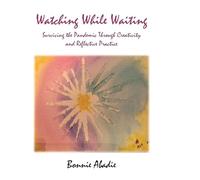 Watching While Waiting: Surviving the Pandemic Through Creativity and Reflective Practice