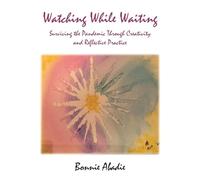 Watching While Waiting: Surviving the Pandemic Through Creativity and Reflective Practice
