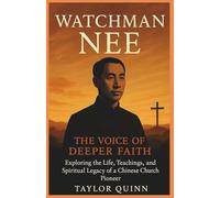 Watchman Nee: The Voice of Deeper Faith: Exploring the Life,Teachings, and Spiritual Legacy of a Chinese Church Pioneer