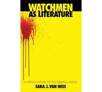 Watchmen as Literature. A Critical Study of the Graphic Novel - Van Ness Sara J.