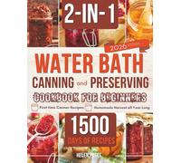 Water Bath Canning and Preserving Cookbook for Beginners: Easy First-Timer Recipes and Trusted Tips to Enjoy Your Homemade Harvest All Year Long