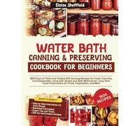 WATER BATH CANNING & PRESERVING COOKBOOK FOR BEGINNERS: 1800 Days of Tried-and-Tested 200 Canning Recipes with Simple and Safe Methods for Long-Term Food Preservation for Fruits, Vegetables, and More