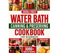 Water Bath Canning & Preserving Cookbook For Beginners: Safe, Simple & Small-Batch Recipes for First-Time Success | Jams, Pickles & Pantry Staples for Cozy Home Living & Fear-Free Confidence