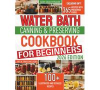 Water Bath Canning & Preserving Cookbook for Beginners: Step-by-Step Recipes to Safely Can Jams, Pickles and Fresh Produce While Building Food Security - Including Tips and Mistakes to Avoid