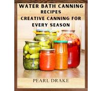Water Bath Canning Recipes: Creative Canning for Every Season