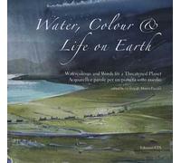 Water, colour & life on Eearth. Watercolours and words for a threatened planet. Catalogo della mostra (Vicenza, 10 novembre 2018-27 gennaio 2019). Ediz. inglese e italiana