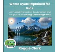Water Cycle Explained for Kids: Learn About Evaporation, Condensation, and Precipitation with Dumpy the Garbage Truck: 8